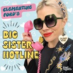 Clementine Ford's Big Sister Hotline Podcast Clementine Ford's Big Sister Hotline