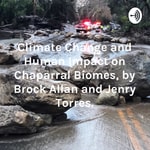 Logo of the podcast Climate Change and Human Impact on Chaparral Biomes, by Brock Allan and Jenry Torres. Podcast Climate Change and Human Impact on Chaparral Biomes, by Brock Allan and Jenry Torres.