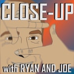 Logo of the podcast Close Up with Ryan and Joe Podcast Close Up with Ryan and Joe