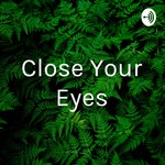 Logo of the podcast Close Your Eyes Podcast Close Your Eyes