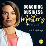 Coaching Business Mastery Podcast mit Sonja Kreye Podcast Coaching Business Mastery Podcast mit Sonja Kreye