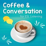 Logo of the podcast Coffee and Conversation for ESL Listening Podcast Coffee and Conversation for ESL Listening