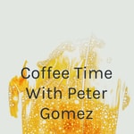 Logo of the podcast Coffee Time With Peter Gomez Podcast Coffee Time With Peter Gomez