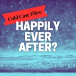 Logo of the podcast Cold Case Files: Happily Ever After? Podcast Cold Case Files: Happily Ever After?