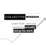 Collective Wisdom | Learn From the Best B2B Demand Gen Marketers Podcast Collective Wisdom | Learn From the Best B2B Demand Gen Marketers