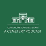 Logo of the podcast Come Home to Forest Lawn: A Cemetery Podcast Podcast Come Home to Forest Lawn: A Cemetery Podcast