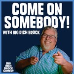 Logo of the podcast Come on, Somebody! with Big Rich Brock Podcast Come on, Somebody! with Big Rich Brock
