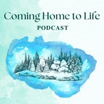 Coming Home to Life Podcast Coming Home to Life