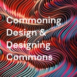 Commoning Design & Designing Commons Commoning Design & Designing Commons