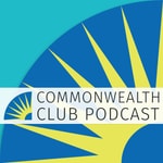 Commonwealth Club of California Podcast Commonwealth Club of California Podcast