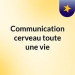 Logo of the podcast Communication, cerveau : toute une vie Podcast Communication, cerveau : toute une vie