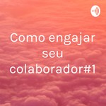 Logo of the podcast Como engajar seu colaborador#1 Podcast Como engajar seu colaborador#1
