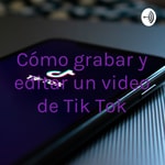 Logo of the podcast Cómo grabar y editar un video de Tik Tok Podcast Cómo grabar y editar un video de Tik Tok