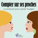 Compter sur ses proches - Le podcast pour parler budget Podcast Compter sur ses proches - Le podcast pour parler budget
