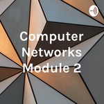 Logo of the podcast Computer Networks Module 2 Podcast Computer Networks Module 2