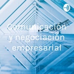 Logo of the podcast Comunicación y negociación empresarial Podcast Comunicación y negociación empresarial