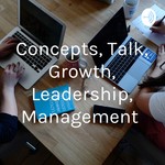 Logo of the podcast Concepts, Talk, Growth, Leadership, Management Podcast Concepts, Talk, Growth, Leadership, Management