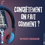 Logo of the podcast Concrètement on fait comment ? Podcast Concrètement on fait comment ?