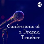 Logo of the podcast Confessions of a Drama Teacher Podcast Confessions of a Drama Teacher