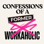 Podcast Confessions of a former Workaholic
