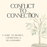 Conflict to Connection: A Guide to Divorce, Coparenting & Relationships Podcast Conflict to Connection: A Guide to Divorce, Coparenting & Relationships