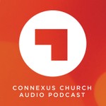 Connexus Church Audio Podcast Podcast Connexus Church Audio Podcast