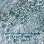 Logo of the podcast Conscience, corps et soin de soi. Se laisser libérer Podcast Conscience, corps et soin de soi. Se laisser libérer