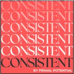 CONSISTENT by Primal Potential Podcast CONSISTENT by Primal Potential