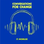 Logo of the podcast Conversations For Change by We Are Mobilise Podcast Conversations For Change by We Are Mobilise