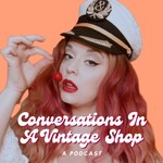 Conversations In a Vintage Shop Podcast Conversations In a Vintage Shop