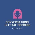 Conversations in Fetal Medicine Podcast Conversations in Fetal Medicine