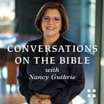Logo of the podcast Conversations on the Bible with Nancy Guthrie Podcast Conversations on the Bible with Nancy Guthrie