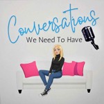 Podcast Conversations We Need To Have 
