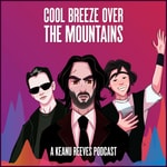 Cool Breeze Over the Mountains: The Keanu Reeves Podcast Cool Breeze Over the Mountains: The Keanu Reeves Podcast