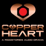 COPPERHEART: A RiggStories Audio Drama Podcast COPPERHEART: A RiggStories Audio Drama