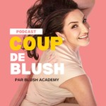 Coup de BLUSH Podcast Coup de BLUSH