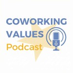 Coworking Values Podcast Podcast Coworking Values Podcast