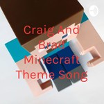 Logo of the podcast Craig And Brad Minecraft Theme Song Podcast Craig And Brad Minecraft Theme Song