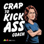 Crap to Kick A** Coach Podcast Podcast Crap to Kick A** Coach Podcast