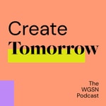 Create Tomorrow, The WGSN Podcast
