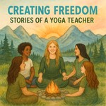 Logo of the podcast Creating Freedom: Stories of A Yoga Teacher Podcast Creating Freedom: Stories of A Yoga Teacher
