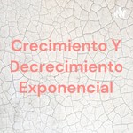 Logo of the podcast Crecimiento Y Decrecimiento Exponencial Podcast Crecimiento Y Decrecimiento Exponencial
