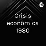 Logo of the podcast Crisis económica 1980 Podcast Crisis económica 1980
