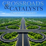 Logo of the podcast Crossroads + Catalysts Leadership Podcast Podcast Crossroads + Catalysts Leadership Podcast