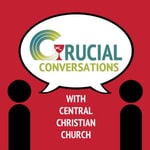 Logo of the podcast Crucial Conversations with Central Christian Church Podcast Crucial Conversations with Central Christian Church