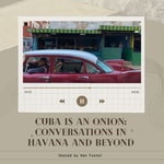 Podcast Cuba is an Onion: Conversations in Havana and Beyond