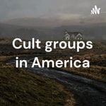 Podcast Cult groups in America