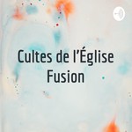 Logo of the podcast Cultes de l'Église Fusion Podcast Cultes de l'Église Fusion