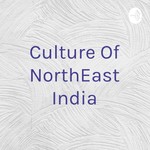 Logo of the podcast Culture Of NorthEast India Podcast Culture Of NorthEast India