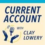 Logo of the podcast Current Account with Clay Lowery Podcast Current Account with Clay Lowery